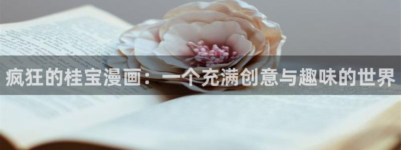 掌中之物漫画奇漫屋：疯狂的桂宝漫画：一个充满创意与趣味的世界