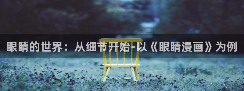 一念永恒漫画下拉式奇漫屋：眼睛的世界：从细节开始-以《眼睛漫画》为例