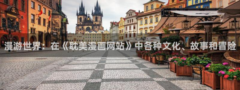 酷漫屋漫画下拉式奇漫屋漫画免费：漫游世界：在《耽美漫画网站》中各种文化、故事和冒险